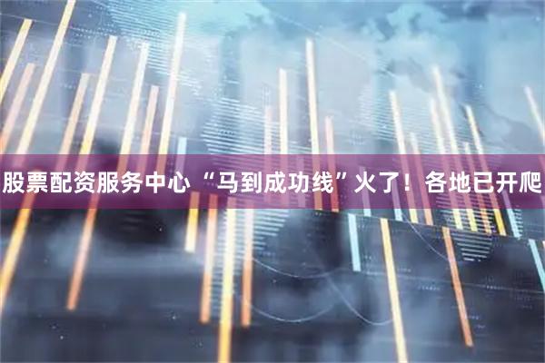 股票配资服务中心 “马到成功线”火了！各地已开爬